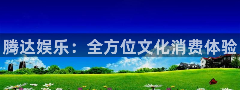 k8·凯发(国际)-官方网站：腾达娱乐：全方位文化消费体验
