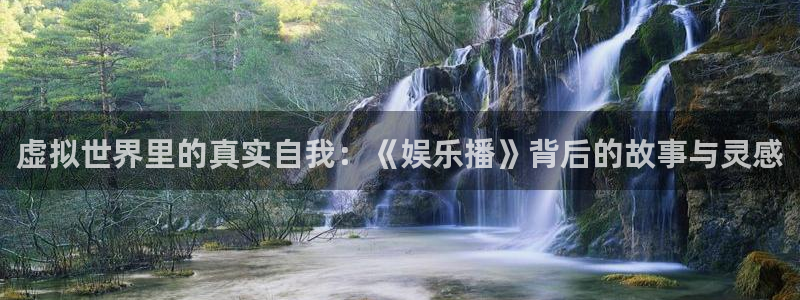 k8凯发官网：虚拟世界里的真实自我：《娱乐播》背后的故事与灵感